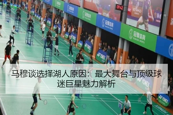 马穆谈选择湖人原因：最大舞台与顶级球迷巨星魅力解析